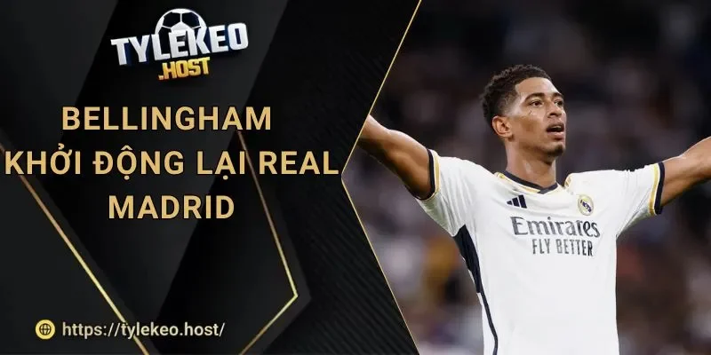 Tỷ Lệ Kèo Bellingham: Khởi Động Lại Chiến Dịch Real Madrid