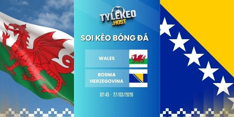 Soi tỷ lệ kèo nhà cái Wales vs Bosnia-Herzegovina - Vòng loại WC, 27/03/2026