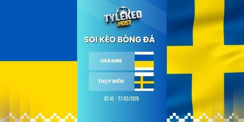 Tỷ lệ kèo nhà cái Ukraine vs Thụy Điển - Vòng loại WC, 27/03/2026